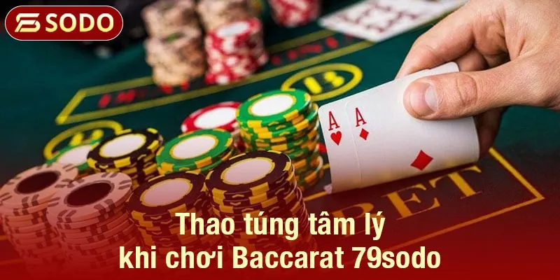 Thao túng tâm lý khi chơi Baccarat 79sodo