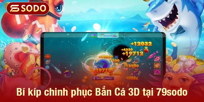 Bí kíp chinh phục Bắn Cá 3D tại 79sodo