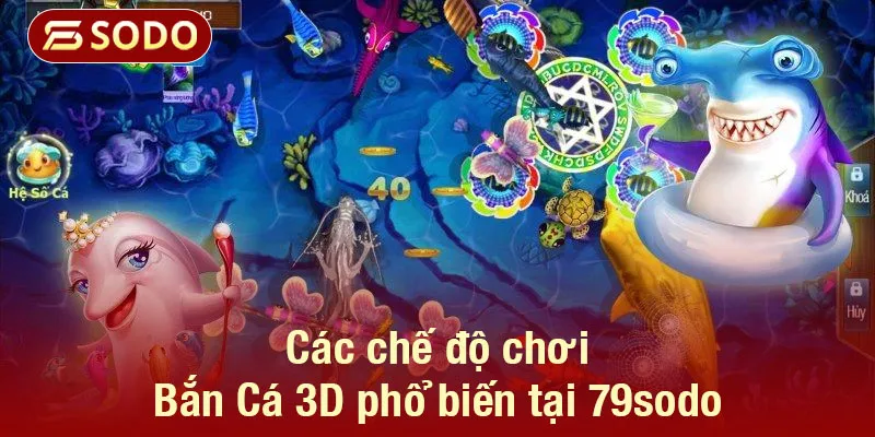 Các chế độ chơi Bắn Cá 3D phổ biến tại 79sodo