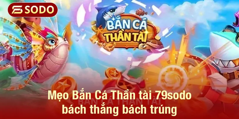 Mẹo Bắn Cá Thần tài 79sodo bách thắng bách trúng