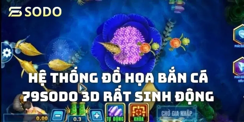 Hệ thống đồ họa bắn cá 79sodo 3D rất sinh động và cuốn hút