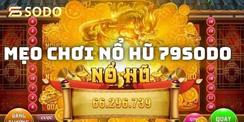 Một số mẹo chơi nổ hũ 79sodo đảm bảo thu lợi nhuận về ví